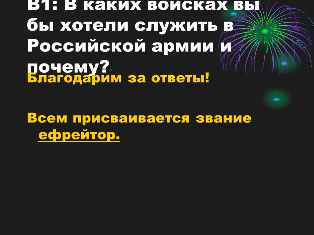 В1: В каких войсках вы бы хотели служить в Российской армии и почему? Благодарим